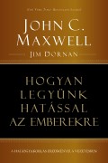 Hogyan legyünk hatással az emberekre - JOHN C. MAXWELL ÉS JIM DORNAN